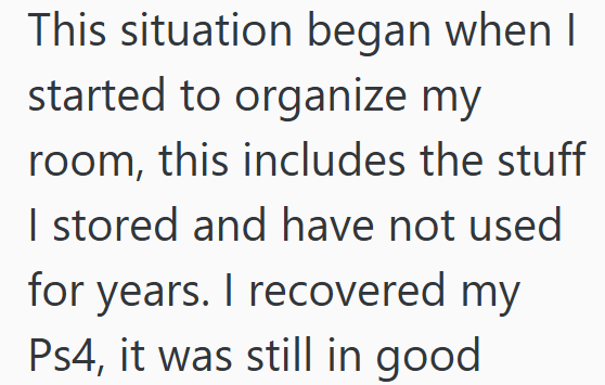 This situation began when I started to organize my room, this includes the stuff I stored and have not used for years. I recovered my Ps4, it was still in good