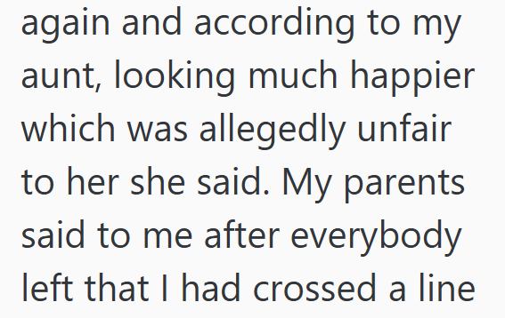 again and according to my aunt, looking much happier which was allegedly unfair to her she said. My parents said to me after everybody left that I had crossed a line