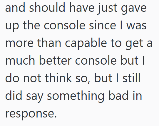 and should have just gave up the console since I was more than capable to get a much better console but I do not think so, but I still did say something bad in response.