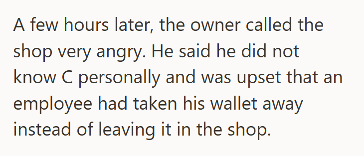 A few hours later, the owner called the shop very angry. He said he did not know C personally and was upset that an employee had taken his wallet away instead of leaving it in the shop.