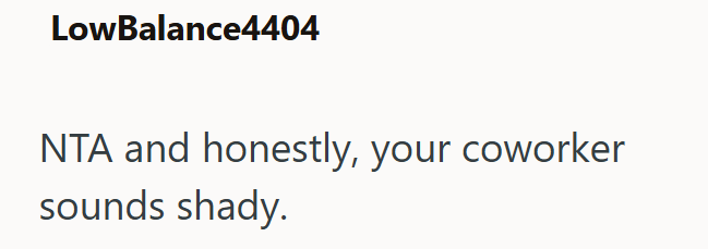 LowBalance4404 NTA and honestly, your coworker sounds shady.