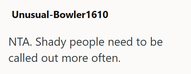 Unusual-Bowler 1610 NTA. Shady people need to be called out more often.