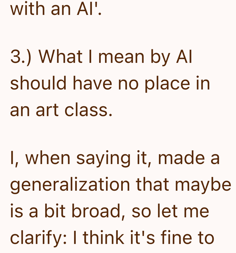 with an Al'. 3.) What I mean by Al should have no place in an art class. I, when saying it, made a generalization that maybe is a bit broad, so let me clarify: I think it's fine to