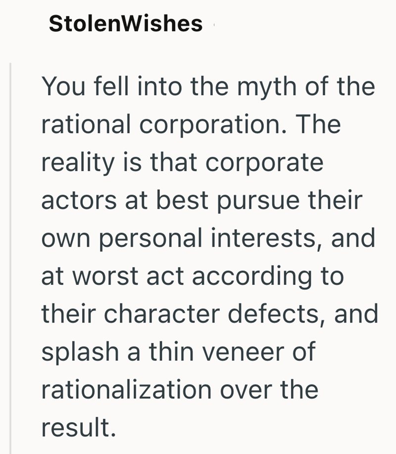 StolenWishes You fell into the myth of the rational corporation. The reality is that corporate actors at best pursue their own personal interests, and at worst act according to their character defects, and splash a thin veneer of rationalization over the result.