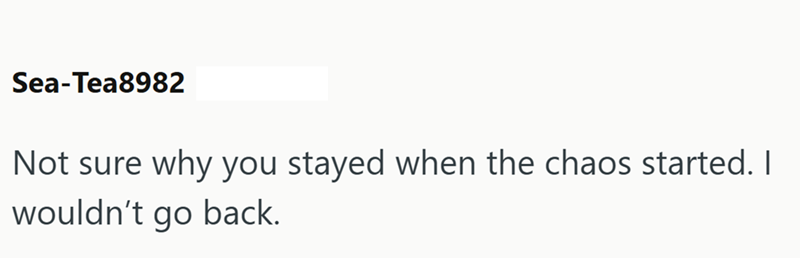 Sea-Tea8982 Not sure why you stayed when the chaos started. I wouldn't go back.