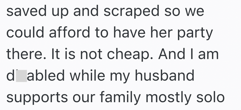saved up and scraped so we could afford to have her party there. It is not cheap. And I am d abled while my husband supports our family mostly solo