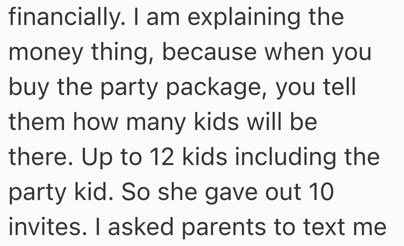 financially. I am explaining the money thing, because when you buy the party package, you tell them how many kids will be there. Up to 12 kids including the party kid. So she gave out 10 invites. I asked parents to text me