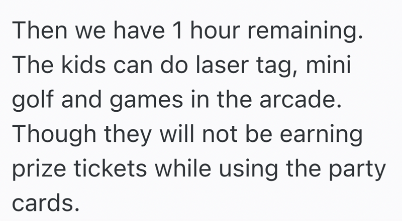 Then we have 1 hour remaining. The kids can do laser tag, mini golf and games in the arcade. Though they will not be earning prize tickets while using the party cards.
