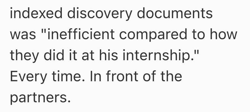 indexed discovery documents was "inefficient compared to how they did it at his internship." Every time. In front of the partners.