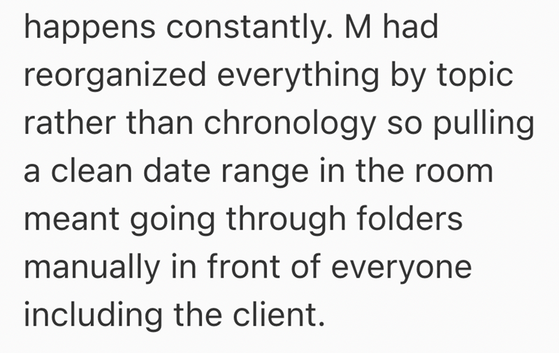 happens constantly. M had reorganized everything by topic rather than chronology so pulling a clean date range in the room meant going through folders manually in front of everyone including the client.