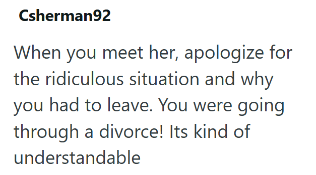 Csherman92 When you meet her, apologize for the ridiculous situation and why you had to leave. You were going through a divorce! Its kind of understandable