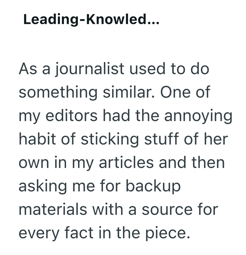 Leading-Knowled... As a journalist used to do something similar. One of my editors had the annoying habit of sticking stuff of her own in my articles and then asking me for backup materials with a source for every fact in the piece.