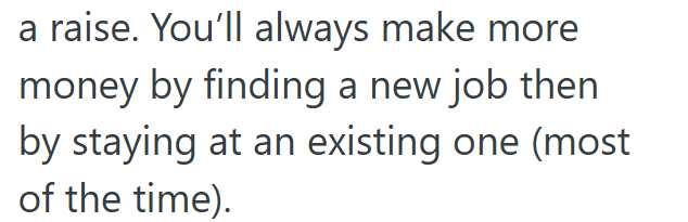 a raise. You'll always make more money by finding a new job then by staying at an existing one (most of the time).