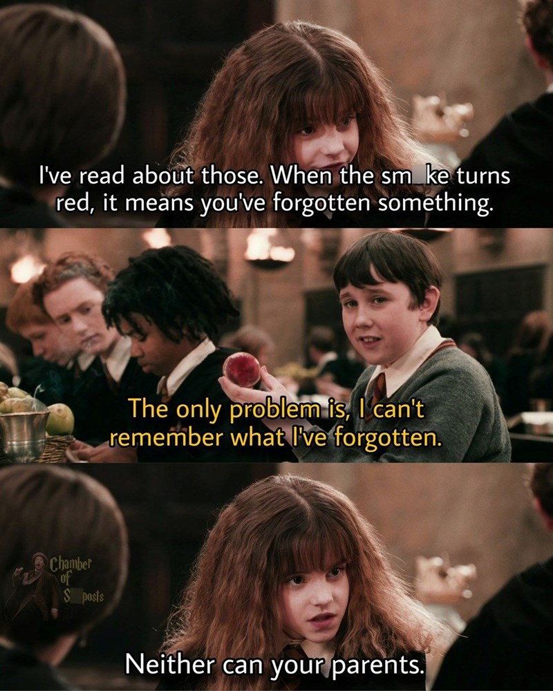 I've read about those. When the sm ke turns red, it means you've forgotten something. The only problem is, I can't remember what I've forgotten. Chamber of S posts Neither can your parents.