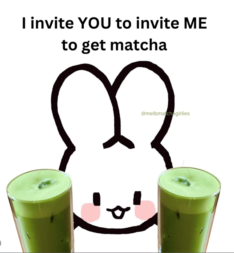 I invite YOU to invite ME to get matcha @melbmatchagirlies ណ