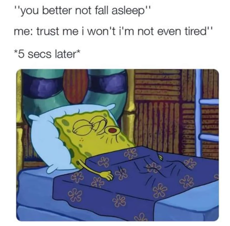 "you better not fall asleep" me: trust me i won't i'm not even tired" *5 secs later* 711