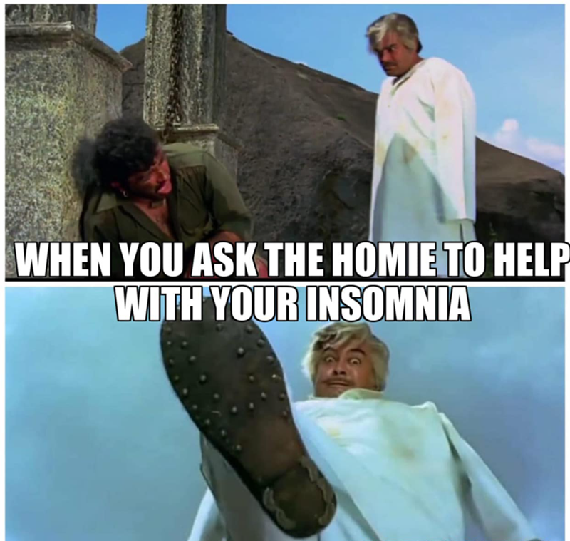 WHEN YOU ASK THE HOMIE TO HELP WITH YOUR INSOMNIA