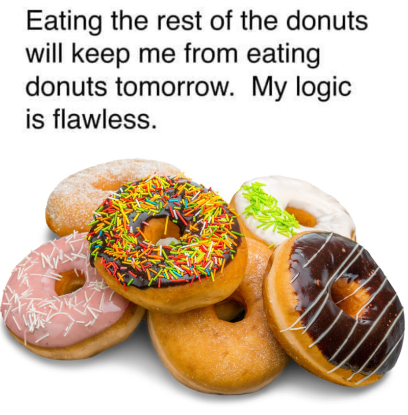 Eating the rest of the donuts will keep me from eating donuts tomorrow. My logic is flawless.