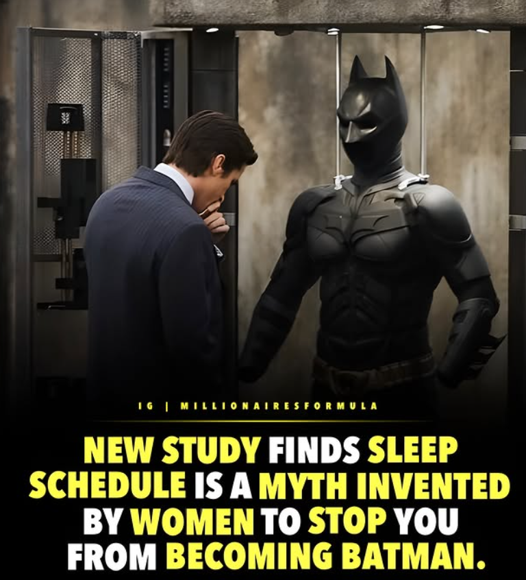 STREE LILLE IG | MILLIONAIRES FORMULA NEW STUDY FINDS SLEEP SCHEDULE IS A MYTH INVENTED BY WOMEN TO STOP YOU FROM BECOMING BATMAN.