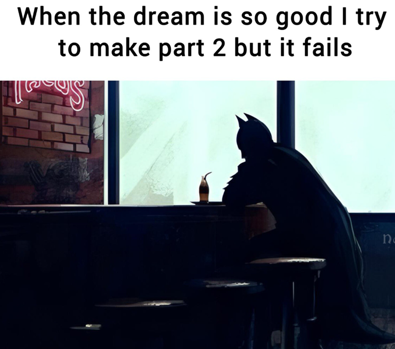 When the dream is so good I try to make part 2 but it fails n