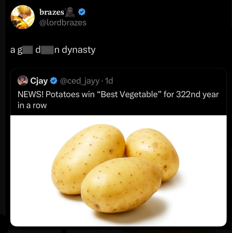 brazes @lordbrazes ag d n dynasty OCjay @ced_jayy. 1d NEWS! Potatoes win "Best Vegetable" for 322nd year in a row