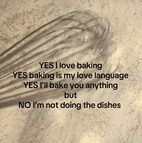 YES I love baking YES baking is my love language YES I'll bake you anything but NO I'm not doing the dishes