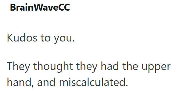 Brain WaveCC Kudos to you. They thought they had the upper hand, and miscalculated.