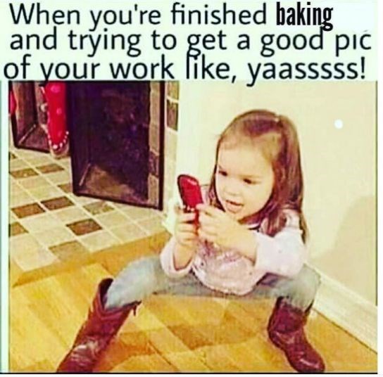 When you're finished baking and trying to get a good pic of your work like, yaasssss!