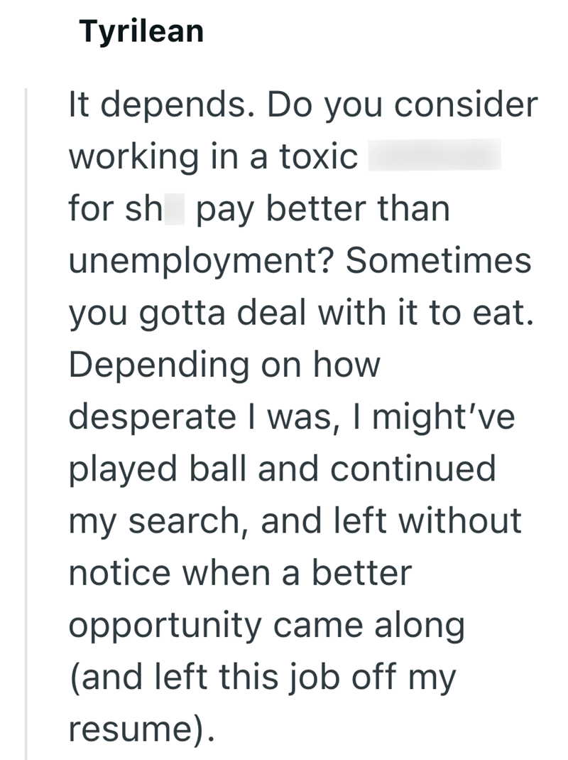 Tyrilean It depends. Do you consider working in a toxic for sh pay better than unemployment? Sometimes you gotta deal with it to eat. Depending on how desperate I was, I might've played ball and continued my search, and left without notice when a better opportunity came along (and left this job off my resume).