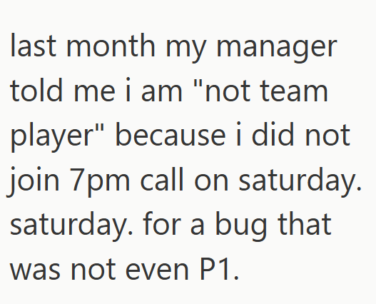 last month my manager told me i am "not team player" because i did not join 7pm call on saturday. saturday. for a bug that was not even P1.