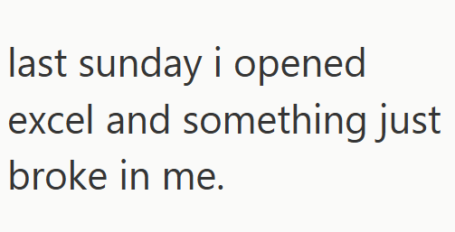 last sunday i opened excel and something just broke in me.