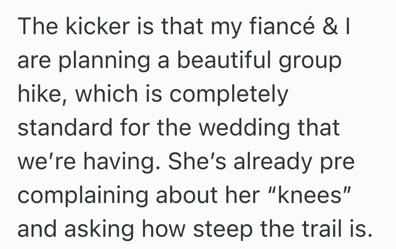 The kicker is that my fiancé & I are planning a beautiful group. hike, which is completely standard for the wedding that we're having. She's already pre complaining about her "knees" and asking how steep the trail is.