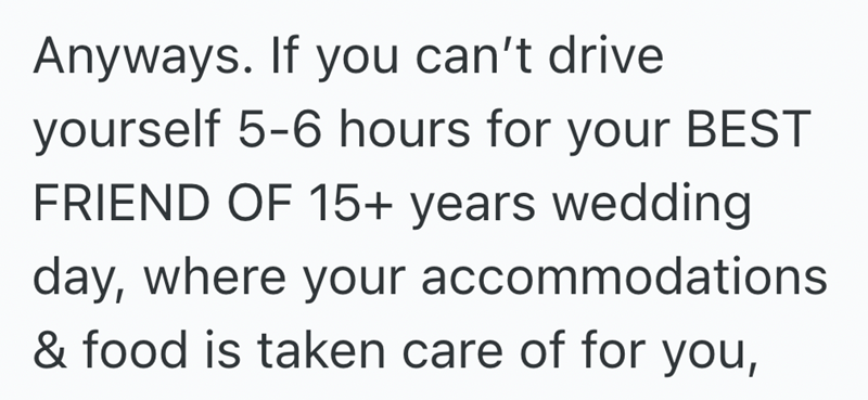 Anyways. If you can't drive yourself 5-6 hours for your BEST FRIEND OF 15+ years wedding day, where your accommodations & food is taken care of for you,