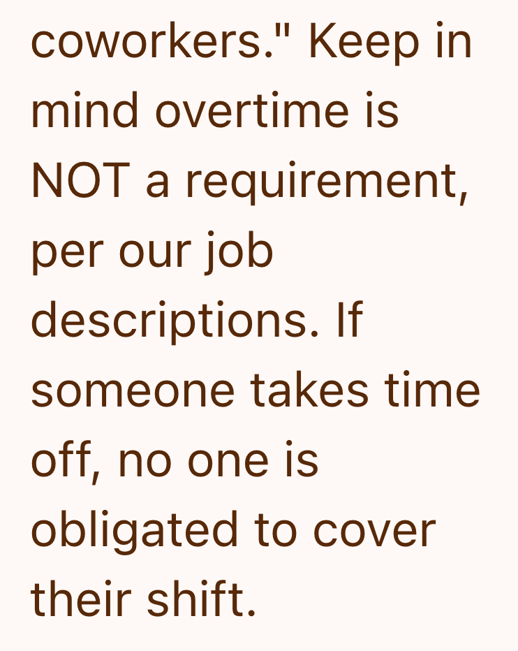 coworkers." Keep in mind overtime is NOT a requirement, per our job descriptions. If someone takes time off, no one is obligated to cover their shift.