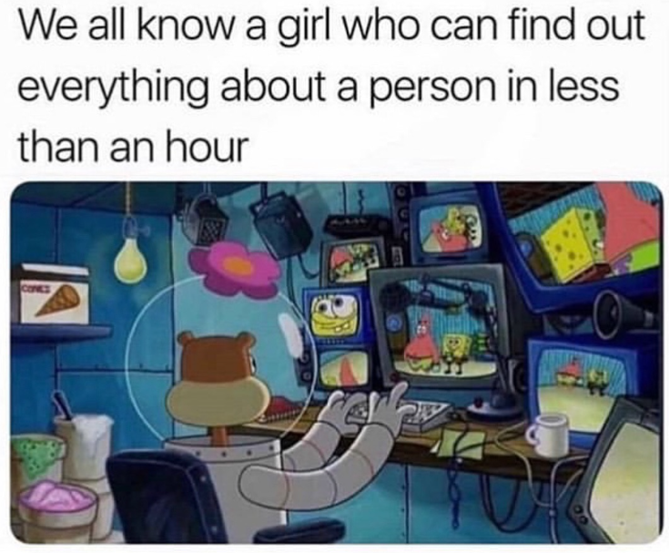 We all know a girl who can find out everything about a person in less than an hour CONES