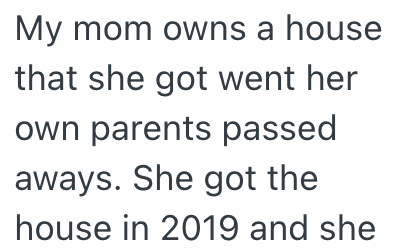My mom owns a house that she got went her own parents passed aways. She got the house in 2019 and she