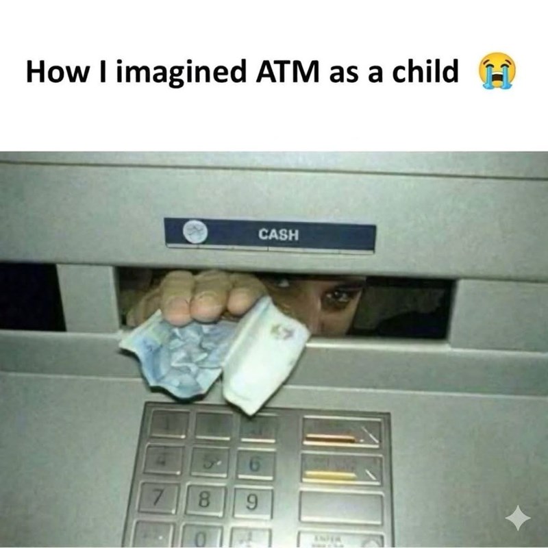 How I imagined ATM as a child CASH 6 7 8 9 0