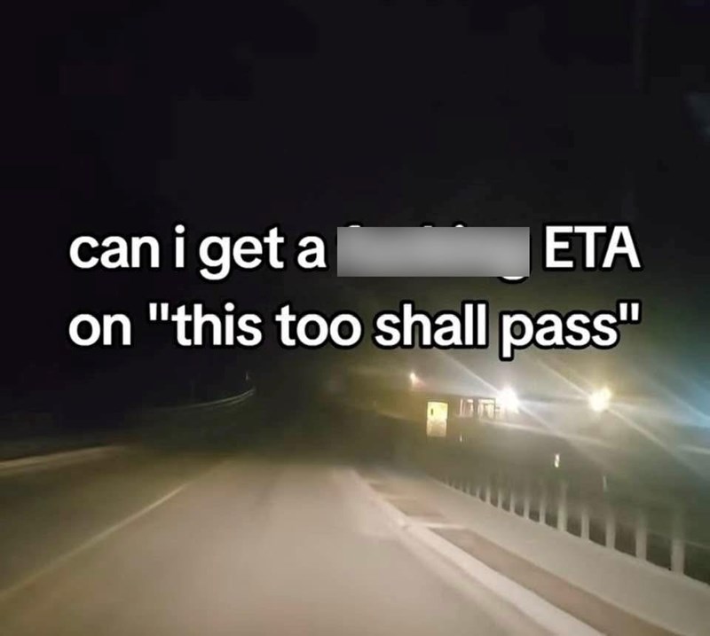 can i get a ETA on "this too shall pass"