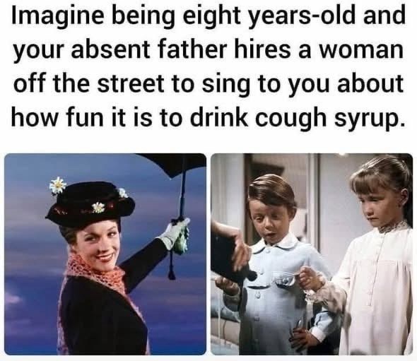 Imagine being eight years-old and your absent father hires a woman off the street to sing to you about how fun it is to drink cough syrup.