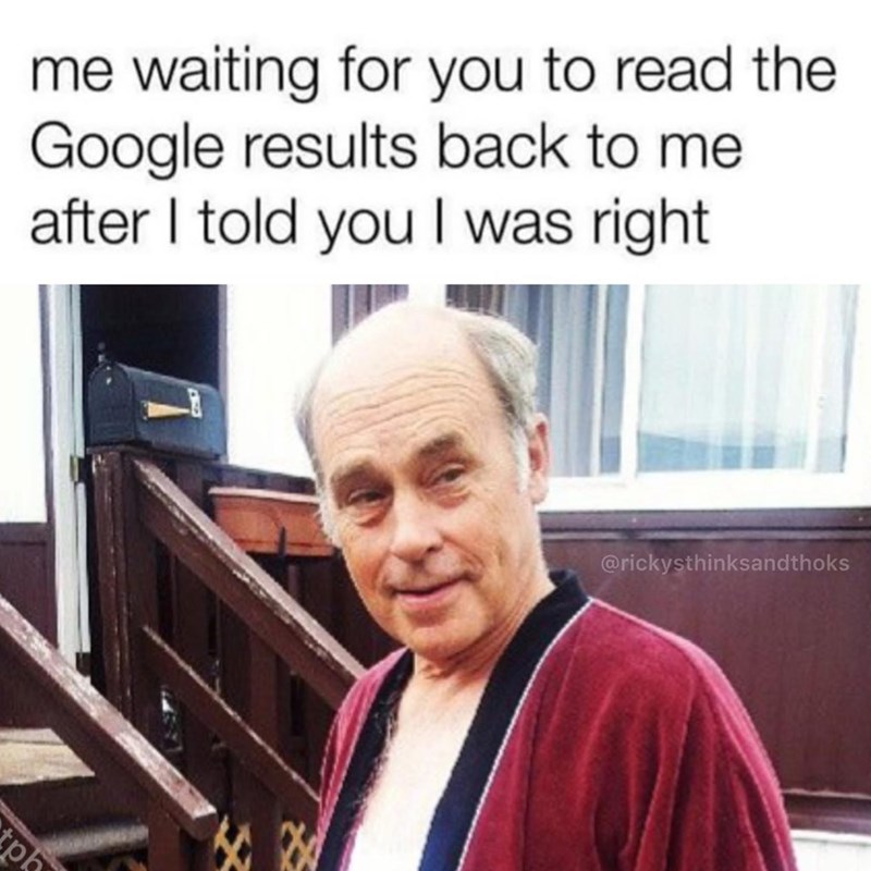 me waiting for you to read the Google results back to me after I told you I was right tpb @rickysthinksandthoks