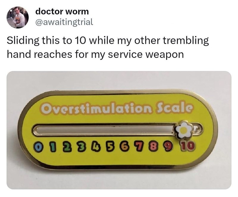 doctor worm @awaitingtrial Sliding this to 10 while my other trembling hand reaches for my service weapon Overstimulation Scale 1 2 3 4 5 6 7 8 9 10