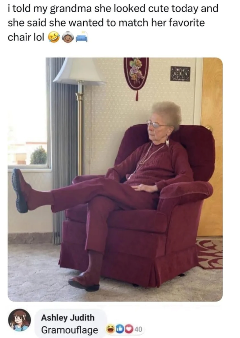 i told my grandma she looked cute today and she said she wanted to match her favorite chair lol Ashley Judith Gramouflage 40 Lory