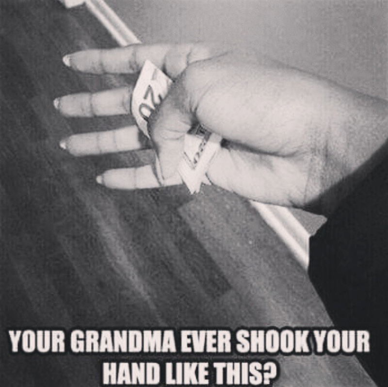 20 YOUR GRANDMA EVER SHOOK YOUR HAND LIKE THIS?