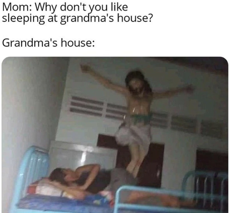 Mom: Why don't you like sleeping at grandma's house? Grandma's house: