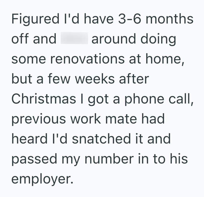 Figured I'd have 3-6 months off and around doing some renovations at home, but a few weeks after Christmas I got a phone call, previous work mate had heard I'd snatched it and passed my number in to his employer.