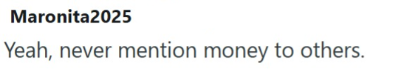 Maronita2025 Yeah, never mention money to others.