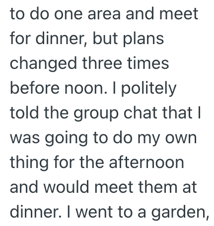 to do one area and meet for dinner, but plans changed three times before noon. I politely told the group chat that I was going to do my own thing for the afternoon and would meet them at dinner. I went to a garden,