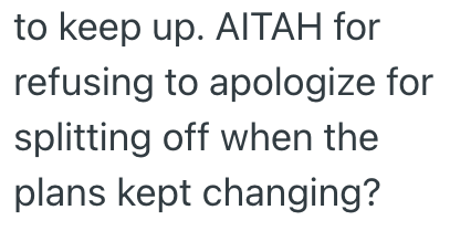 to keep up. AITAH for refusing to apologize for splitting off when the plans kept changing?