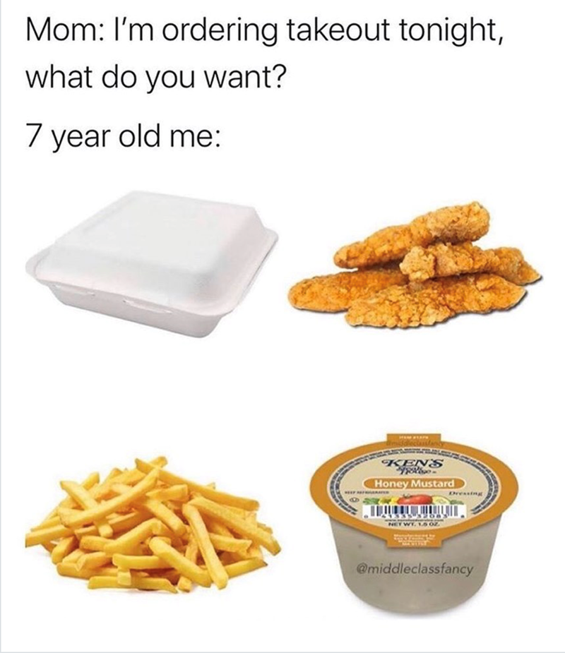 Mom: I'm ordering takeout tonight, what do you want? 7 year old me: KENS Honey Mustard Dressing NET WT, LO OZ @middleclassfancy