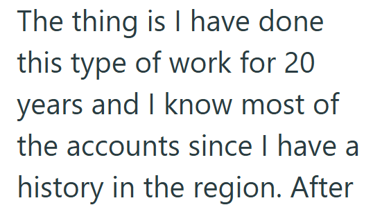 The thing is I have done this type of work for 20 years and I know most of the accounts since I have a history in the region. After